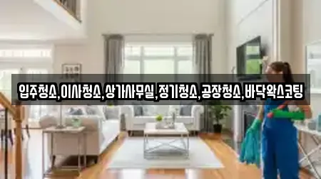 입주청소,이사청소,상가사무실,정기청소,공장청소,바닥왁스코팅