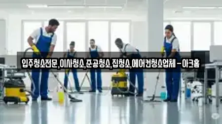 입주청소전문,이사청소,준공청소,집청소,에어컨청소업체-아크홈