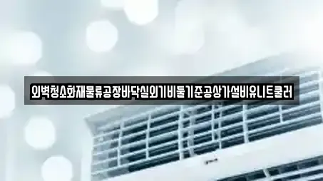 외벽청소화재물류공장바닥실외기비둘기준공상가설비유니트쿨러