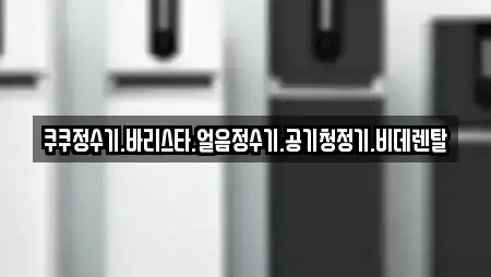 쿠쿠정수기.바리스타.얼음정수기.공기청정기.비데렌탈