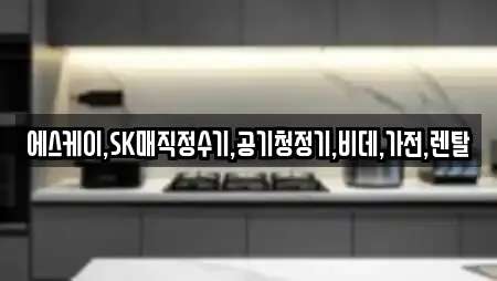 에스케이,SK매직정수기,공기청정기,비데,가전,렌탈
