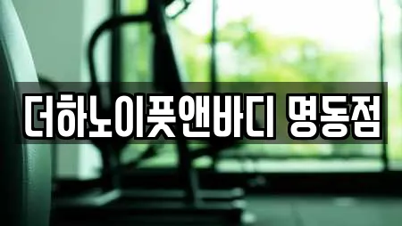 더하노이풋앤바디 명동점