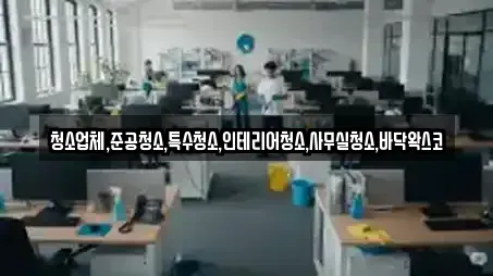 청소업체,준공청소,특수청소,인테리어청소,사무실청소,바닥왁스코