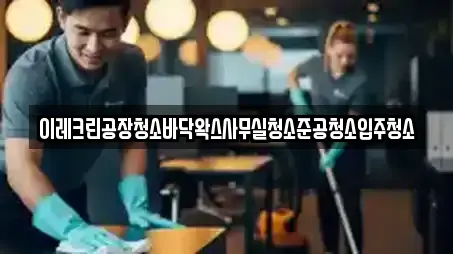 이레크린공장청소바닥왁스사무실청소준공청소입주청소