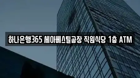 하나은행365 세아베스틸공장 직원식당 1층 ATM