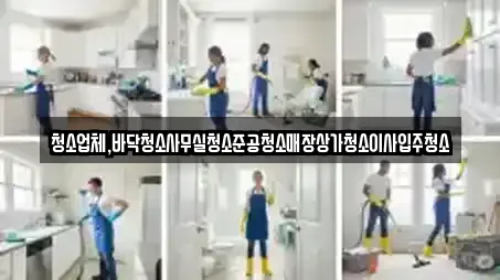 청소업체,바닥청소사무실청소준공청소매장상가청소이사입주청소