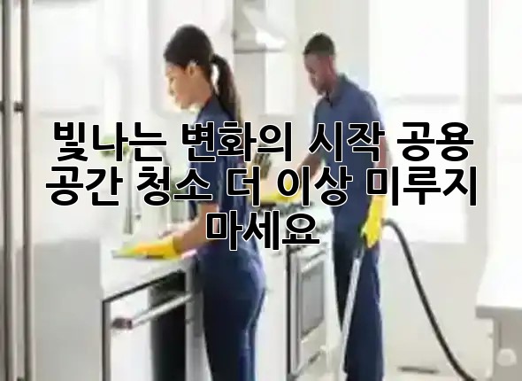 ✨ 빛나는 변화의 시작: 공용 공간 청소, 더 이상 미루지 마세요! 🌟