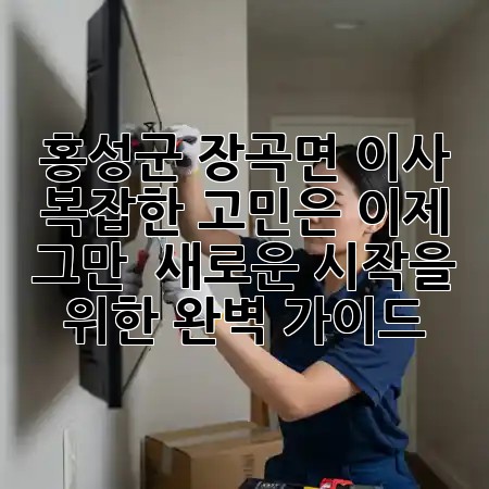 홍성군 장곡면 이사, 복잡한 고민은 이제 그만! 📦🌳 새로운 시작을 위한 완벽 가이드