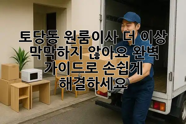 토당동 원룸이사, 더 이상 막막하지 않아요! 완벽 가이드로 손쉽게 해결하세요 ✨