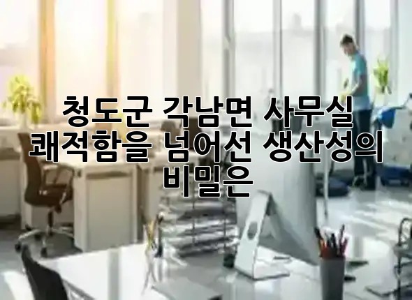 청도군 각남면 사무실, 쾌적함을 넘어선 생산성의 비밀은? ✨