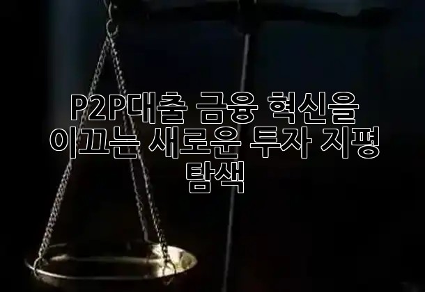 P2P대출, 금융 혁신을 이끄는 새로운 투자 지평 탐색 📈