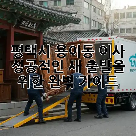 평택시 용이동 이사, 성공적인 새 출발을 위한 완벽 가이드 🏡