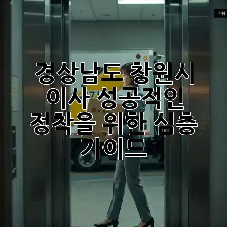 경상남도 창원시 이사, 성공적인 정착을 위한 심층 가이드 🚚