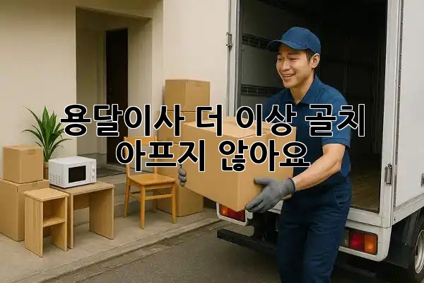 용달이사, 더 이상 골치 아프지 않아요! 🚚✨ 용달이사, 더 이상 골치 아프지 않아요! 🚚✨