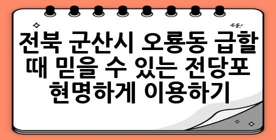 전북 군산시 오룡동, 급할 때 믿을 수 있는 전당포 현명하게 이용하기 💰✨