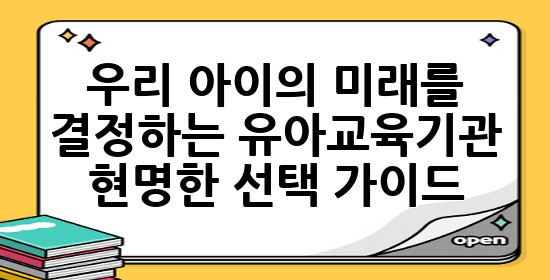 우리 아이의 미래를 결정하는 유아교육기관, 현명한 선택 가이드 🌟