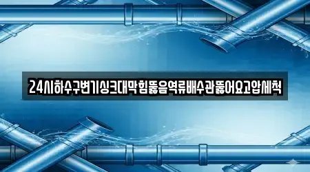 24시하수구변기싱크대막힘뚫음역류배수관뚫어요고압세척