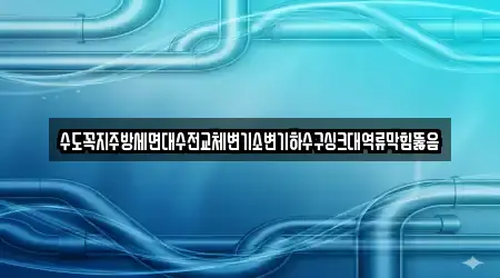 수도꼭지주방세면대수전교체변기소변기하수구싱크대역류막힘뚫음