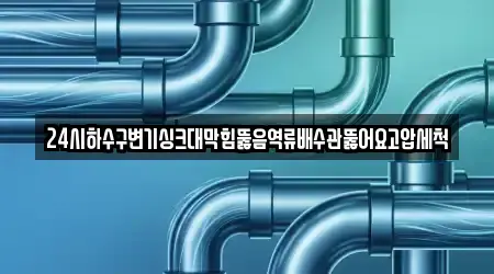24시하수구변기싱크대막힘뚫음역류배수관뚫어요고압세척