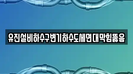 유진설비하수구변기하수도세면대막힘뚫음