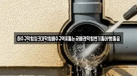 하수구막힘싱크대막힘배수구역류뚫는곳배관막힘변기뚫어뻥뚫음