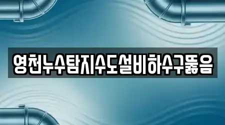 영천누수탐지수도설비하수구뚫음