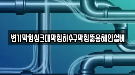 변기막힘싱크대막힘하수구막힘뚫음혜안설비