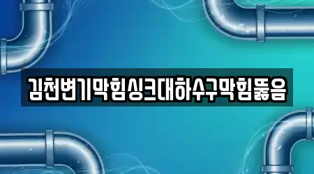 김천변기막힘싱크대하수구막힘뚫음