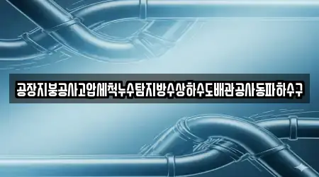 공장지붕공사고압세척누수탐지방수상하수도배관공사동파하수구