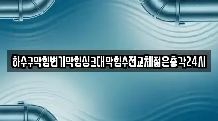 하수구막힘변기막힘싱크대막힘수전교체젊은총각24시