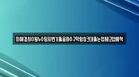 미해결시0원누수탐지변기뚫음하수구막힘싱크대뚫는업체고압세척