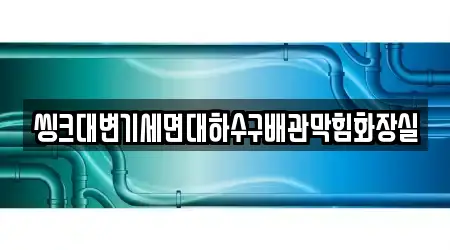 씽크대변기세면대하수구배관막힘화장실