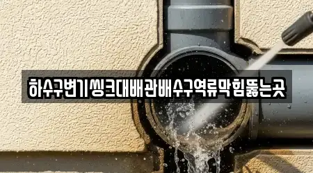하수구변기씽크대배관배수구역류막힘뚫는곳