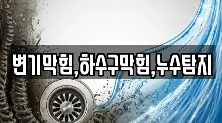 변기막힘,하수구막힘,누수탐지