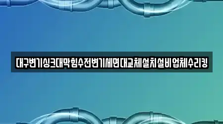 대구변기싱크대막힘수전변기세면대교체설치설비업체수리킹