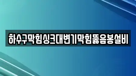 하수구막힘싱크대변기막힘뚫음봉설비