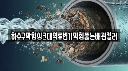 하수구막힘싱크대역류변기막힘뚫는배관킬러