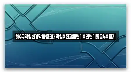 동구 대동에 14 변기뚫음,싱크대막힘,싱크대뚫음,누수,하수구막힘 확인