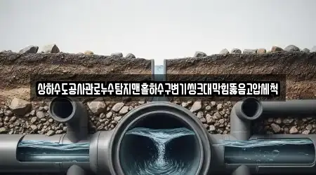 상하수도공사관로누수탐지맨홀하수구변기씽크대막힘뚫음고압세척