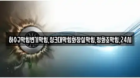 하수구막힘변기막힘,싱크대막힘화장실막힘,정화조막힘,24시