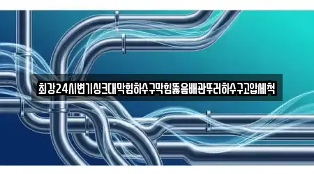 최강24시변기싱크대막힘하수구막힘뚫음배관뚜러하수구고압세척
