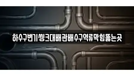 하수구변기씽크대배관배수구역류막힘뚫는곳