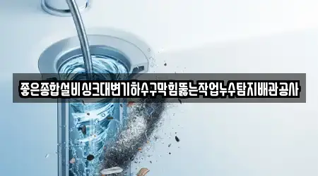좋은종합설비싱크대변기하수구막힘뚫는작업누수탐지배관공사