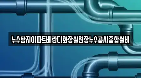 누수탐지아파트베란다화장실천장누수공사종합설비