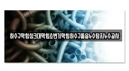 하수구막힘싱크대막힘소변기막힘하수구뚫음누수탐지누수공사