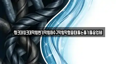 씽크대싱크대막힘변기막힘하수구막힘막혔을때뚫는뚫기뚫음업체