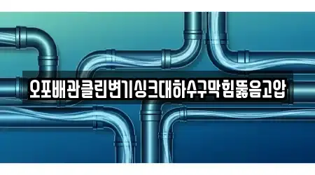 오포배관클린변기싱크대하수구막힘뚫음고압