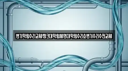 변기막힘수리교체씽크대막힘세면대막힘수리소변기수리수전교체