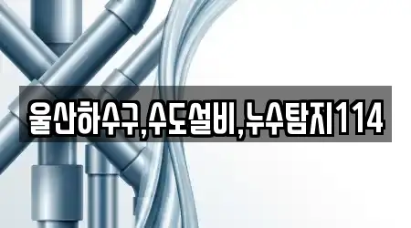울산하수구,수도설비,누수탐지114