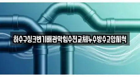 하수구싱크변기배관막힘수전교체누수방수고압세척
